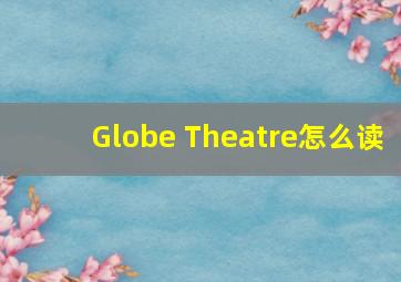 Globe Theatre怎么读